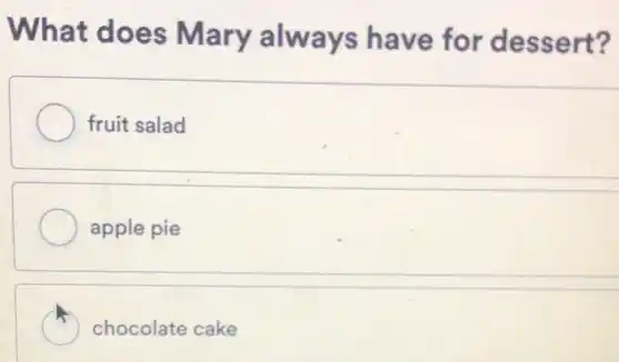 What d oes Mary always have for de ssert?
fruit salad
apple pie
chocolate cake