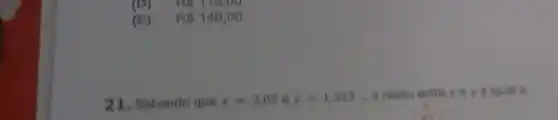 (D) . Rp115,00
(E) . R 140,00
21.Sabendo que
x=2,05 e y=1,333ldots 
a razão entre x e y élgual a