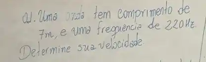 d). Uma una tem comprimento de 7 mathrm(~m) , e umo frequencia de 220 mathrm(~Hz) . Determine sua velocidade.