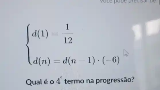 ) d(1)=(1)/(12) d(n)=d(n-1)cdot (-6) 
Qual é 0 4^circ  termo na progressão?