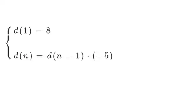 ) d(1)=8 d(n)=d(n-1)cdot (-5)