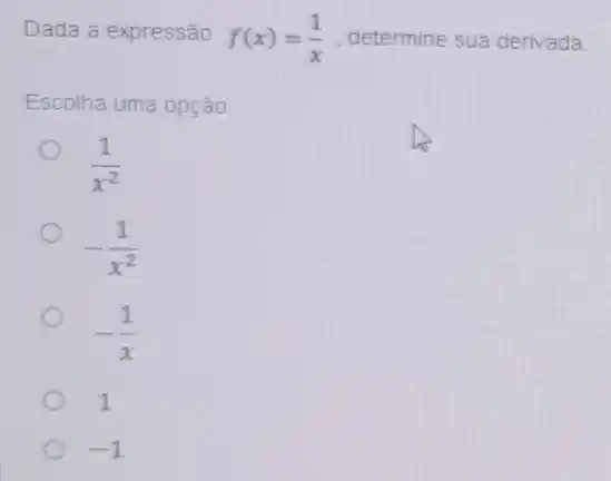 Dada a expressão f(x)=(1)/(x) determine sua derivada:
Escolha uma opção
O
(1)/(x^2)
-(1)/(x^2)
-(1)/(x)
1
-1