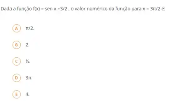 Dada a função f(x)=senx+3/2 , o valor numérico da função para x=3pi /2 é:
A pi /2
B 2.
C ys. c
D 3pi . D
E 4.