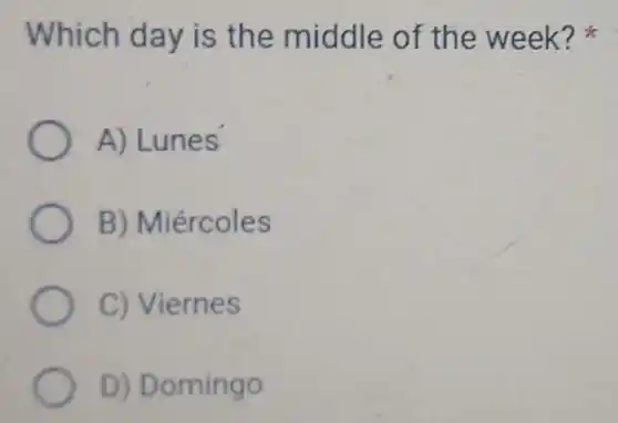 Which day is the middle of the week?
A) Lunes'
B) Miércoles
C) Viernes
D) Domingo