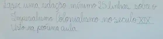 dazer uma redacão mínumo 25 linhas sobre o Emperualismo Colonialismo no seculo XIX Visto na próxima aula