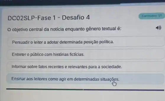 DCO2SLP-Fase 1 - Desafio 4
objetivo central da notícia enquanto gênero textual é:
Persuadir o leitor a adotar determinada posição política.
Entreter o público com histórias fictícias.
Informar sobre fatos recentes e relevantes para a sociedade.
Ensinar aos leitores como agir em determinadas situações.