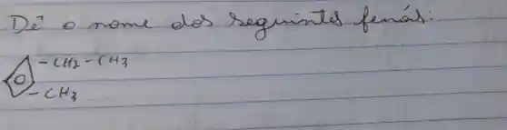 De o nome dos seguintes fenás:
[
{
-mathrm(CH)_(2)-mathrm(CH)_(3) 
-mathrm(CH)_(3)
.
]