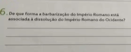 . De que forma a barbarizaç ão do Império Romano está
associada dissolução do Império Romano do Ocidente?
__