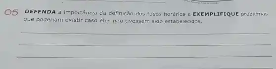 DEFENDA a importância da definição dos fusos horários e EXEMPLIFIQUE problemas
que poderiam existir caso eles não tivessem sido estabelecidos.
__