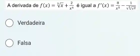 A derivada de f(x)=sqrt [3](x)+(2)/(x^4) é igual a f'(x)=(8)/(x^5)-(1)/(3sqrt [3](r^2))
Verdadeira
Falsa