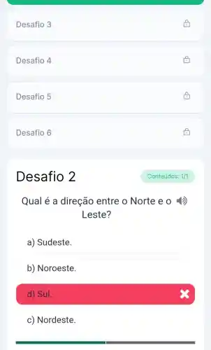 Desafio 3
Desafio 4
Desafio 5
Desafio 6
Desafio 2
Qual é a direção entre o Norte e 0
Leste?
a) Sudeste
b) Noroeste.
d) Sul.
c) Nordeste.