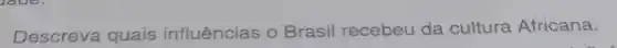 Descreva quais influências o Brasil recebeu da cultura Africana.