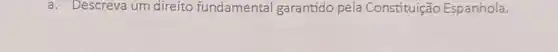 a. Descreva um direito fundamental garantido pela Constituição Espanhola.