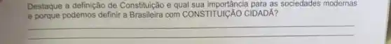 Destaque a definição de Constituição e qual as sociedades modernas
e porque podemos definir a Brasileira com CONSTITUIGãO CIDADÃ?
__