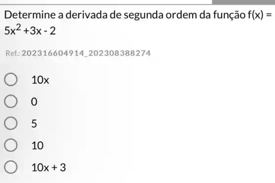 Determine a derivada de segunda ordem da função f(x)=
5x^2+3x-2
Ref.: 202316604914. 202308388274
10x
0
5
10
10x+3