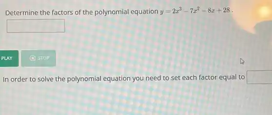 Determine the factors of the polynomial equation y=2x^3-7x^2-8x+28 -
square 
In order to solve the polynomial equation you need to set each factor equal to square