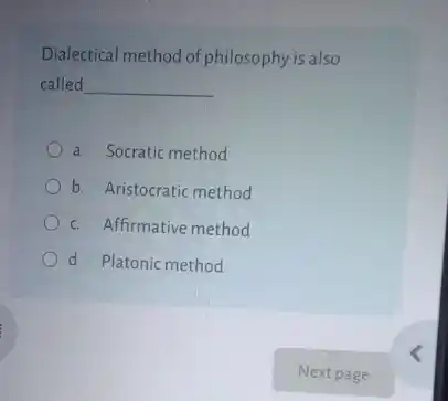 Dialectical method of philosophy is also
called __
a. Socratic method
b. Aristocratic method
c. Affirmative method
d. Platonic method