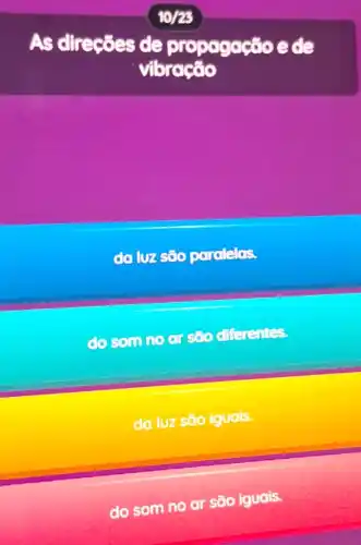 As direçōes de propagação ede
vibracão
do luz são paralelas.
do som no soo diferentes.
da luz são iguals.
do som no ar são iguais.