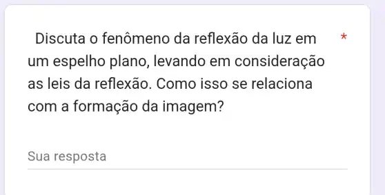 Discuta o fenômeno da reflexão da luz em
um espelho plano , levando em consideração
as leis da reflexão . Como isso se relaciona
com a formação da imagem?
__