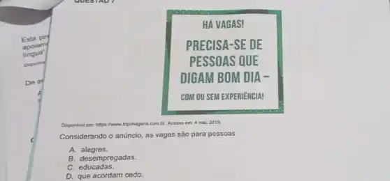 Disponivel em: https://www.topimagens com.br. Acesso em: 4 mai, 2019.
Considerando o anúncio, as vagas são para pessoas
A.alegres.
B. desempregadas.
C educadas.
D. que acordam cedo.