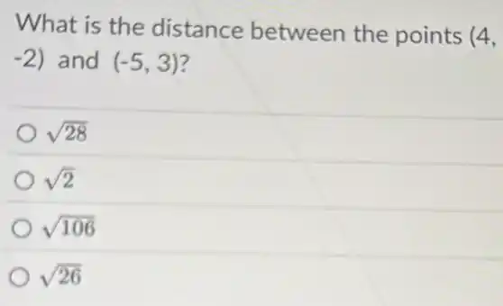 What is the distance between the points (4,
(-2) and (-5,3)
sqrt (28)
sqrt (2)
sqrt (106)
sqrt (26)