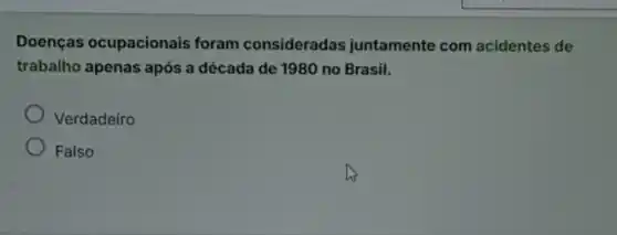 Doenças ocupacionais foram consideradas juntamente com acidentes de
trabalho apenas após a década de 1980 no Brasil.
Verdadeiro
Falso