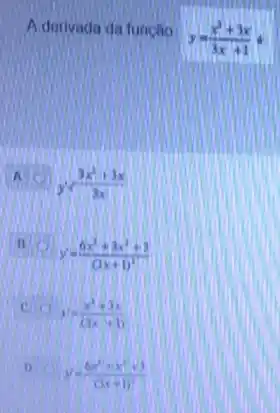 A dorivada da função y=(x^3+3x)/(3x+1)
a y=(3x^2+3x)/(3x)
B y=(6x^3+3x^2+3)/((3x+1)^2)
c. y=(x^2+3x)/((3x+1))
D y=(6x^3+x^2+3)/((3x+1))