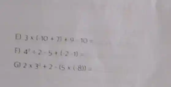 E) 3times (-10+7)+9-10=
F) 4^2div 2-5+(-2-1)=
G) 2times 3^2+2-(5times (-8))=