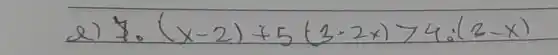 e) forall cdot(x-2)+5(3-2 x)>4:(2-x)