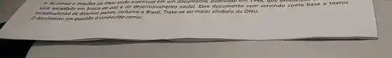 e missões do ONU estão	em um documento em 1948,
ums sociedad em busca da paz o desenvolviment social.Esse documentc vem se
quc estage
base a textos
servindo como
inclusive o Brasil.Trata-se do malor	da ONU.
documento em questão conhecido como