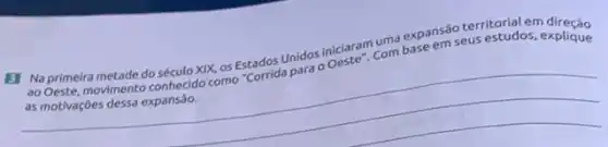 (E) Na primeira metade do século XIX, os Estados Unidos iniciaram uma expansão territorial em
as motivaçōes para o Oeste". Com base em seus estudos, explique
__
committee