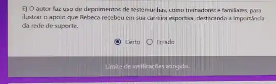 E) O autor faz uso de depoimentos de testemunhas como treinadores e familiares , para
ilustrar o apoio que Rebeca recebeu em sua carreira esportiva destacando a importância
da rede de suporte.
Certo
Errado