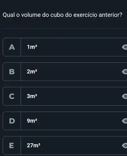 E
27m^3
Qual o volume do cubo do exercício anterior?
1m^3
2m^3
3m^3
9m^3