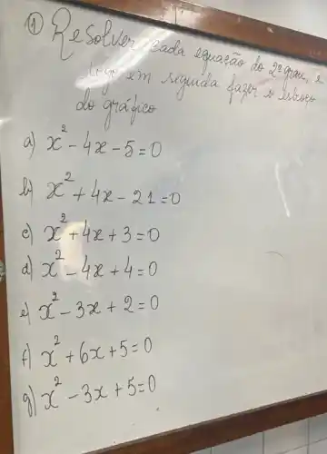 e
e
Neguida
did
a x^2-4x-5=0
x^2+4x-21=0
c) x^2+4x+3=0
d x^2-4x+4=0
el x^2-3x+2=0
fl
x^2+6x+5=0
x^2-3x+5=0