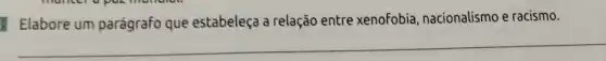 Elabore um parágrafo que estabeleça a relação entre xenofobia nacionalismo e racismo.
__