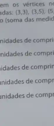 em os vértices n
adas: (3,3),(3,5),(5
(soma das medid
nidades de compri
nidades de compri
idades de comprir
inidades de compr
unidades de compr