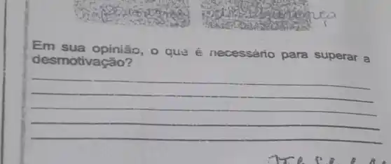 Em sua opinião, 0 que e necessário para superar a
desmotivação?
__