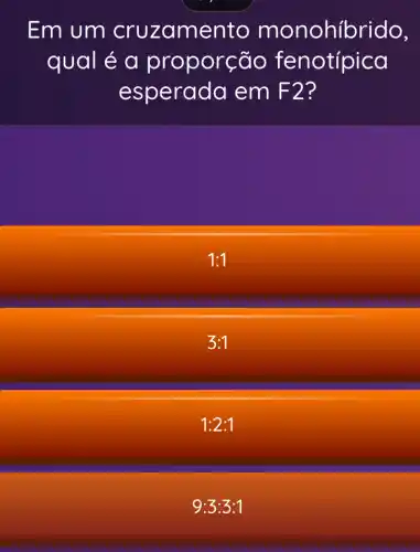 Em um cruzamento monohíbrido,
qual é a proporção fenotípica
esperada em F2?
1:1
3:1
1:2:1
9:3:3:1