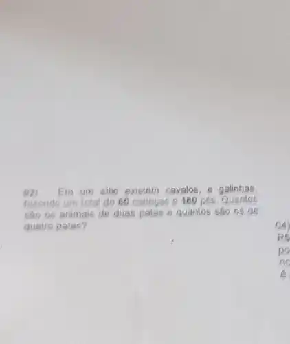 Em um sitio existem cavalos, e galinhas,
fazendo um total de 60 cabegas e 180	Quantos
530 05 animais de duas patas e quantos sào 95 de
quatro patas?