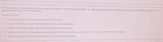 Em uma empresa, a produçǎo diána P(t) de um produto, em unidades é modelada pela função
P(t)=-2t^2+20t+50 onde té o tempo ern dias desde o inicio de uma nova estratégia de produção. Sobre a aplicação dessa função, é correto afirmar que
Escolha uma opção
A função P(t) determina o custo de produção em função do tempo
A função P(t) representa o lucro diáno da empresa que cresce de forma ilimitada
A função P(t) determina o tempo exato em que a produção diária será máxima
Afunção P(t) modela o comportamento đa produção ao longo do tempo, indicando que inicialmente cresce, atinge um ponto máximo e depois diminui
A função P(t) indica que a produção é constante ao longo do tempo sem variaçóes