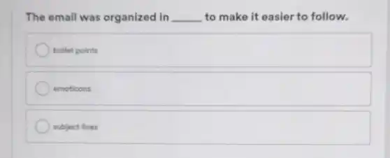 The email was organized in __ to make it easier to follow.
bullet points
emoticons
subject lines