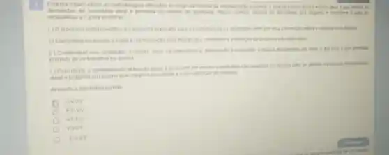 Embora sejam varias as metodologias utilizadas ao longo da historia da escolarização nacional, o que se espera para o ensino atual é que atenda às
demandas da sociedade atual e promova um ensino de qualidade Nesse sentido analise as aftrmativas que seguem e considere V para as
verdadeiras e Fpara as falsas
( ) Oprocesso histórico critico é a proposta esperada para a escolancaicao na ahualidade visto que visa a formação cribica e reflexiva do individuo
( ) Considerar no ensino a cópia e memorização para tração dos conteudos é a intenclo da proposta educatio atual
( ) Contemplar nos conteudos a cultura, suas caraderisticas a diversidade 4 intelevante a priltica pedagogica em vigor, e por isso é um contevido
proibido de se trabalhat na escola
( ) Considerar o conhecimento prévio do aluno e promover um ensino significatio salo aspedos essencials parase atender a proposta melodoldgica
atual e propiciar um ensino que integre e possibitite a sistematizacle de saberes
Assinale a alternativa correta
F-F-V-V
V-F-F-V
V-V-V-F
F-V-V-V