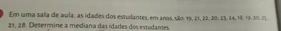 Emuma sala de aula ,as idades dos estudantes , em anos, são:
19,21,22,20,23,24,18,19,20,25
21,28 Determine a mediana das idades dos estudantes.