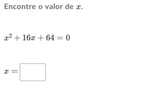 Enco ntre o valor de x.
x^2+16x+64=0
x=