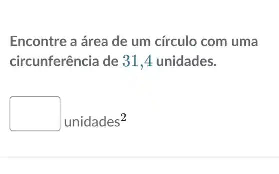 Encontre a área de um círculo com uma
circu nferê ncia de 3 ades.
unidades^2