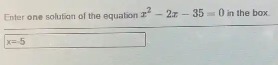 Enter one solution of the equation
x^2-2x-35=0 in the box.
x=-5