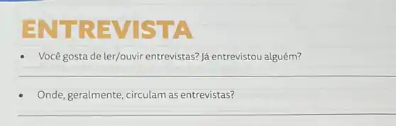 ENTREVISTA
Você gosta de ler/ouvir entrevistas? Já entrevistou alguém?
__
Onde, geralmente circulam as entrevistas?
__