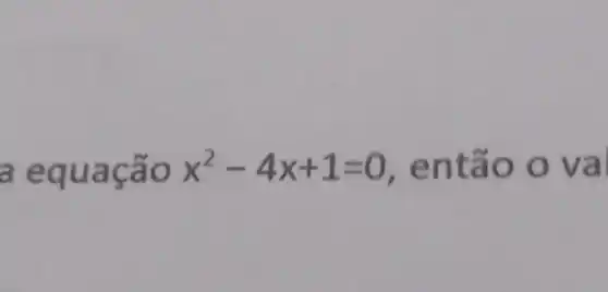 a equaçã o x^2-4x+1=0 , entã o o và