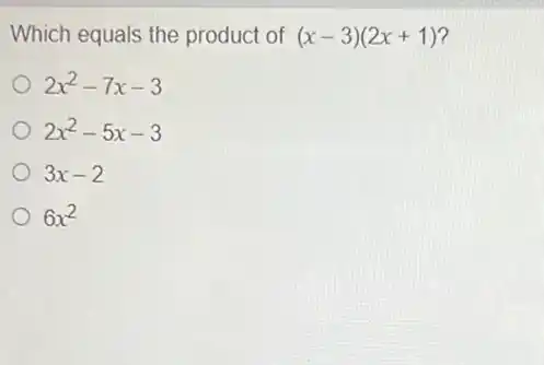 Which equals the product of (x-3)(2x+1)
2x^2-7x-3
2x^2-5x-3
3x-2
6x^2