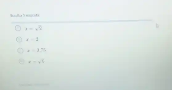 Escolha 1 resposta:
A x=sqrt (2)
B x=2
C x=3,75
D x=sqrt (5)